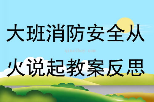 大班消防安全《從火說起》教案反思 點燃安全意識，守護童年平安